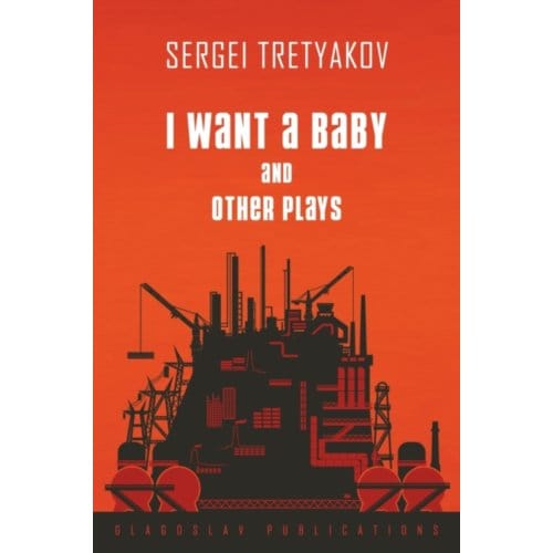 I Want A Baby And Other Plays - Sergei Tretyakov