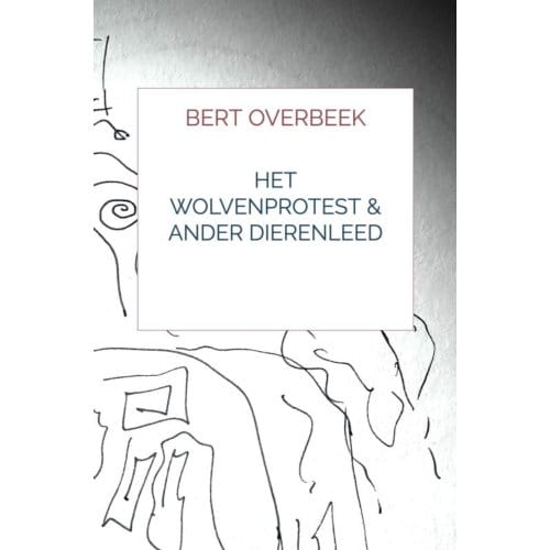 Het Wolvenprotest & Ander Dierenleed - Bert Overbeek