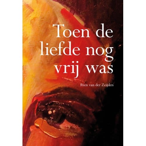 Toen De Liefde Nog Vrij Was - Rien van der Zeijden