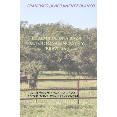 El Alma De Una Raza Autoctona: Encaste Y Bravura. - Francisco Javier JIMENEZ BLANCO