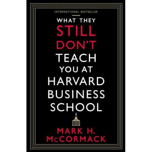 What They Still Don’t Teach You At Harvard Business School - Mark H. McCormack