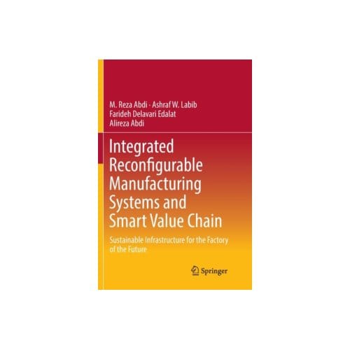 Integrated reconfigurable manufacturing systems and smart value chain : sustainable infrastructure - M.Reza Abdi