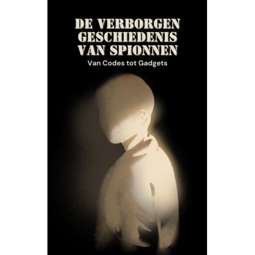 De Verborgen Geschiedenis Van Spionnen - Andries B.V.