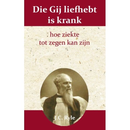 Die Gij Liefhebt Is Krank - J.C. Ryle