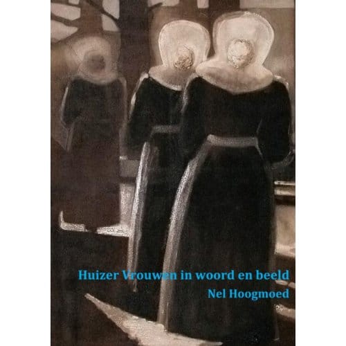 Huizer Vrouwen In Woord En Beeld - Nel Hoogmoed