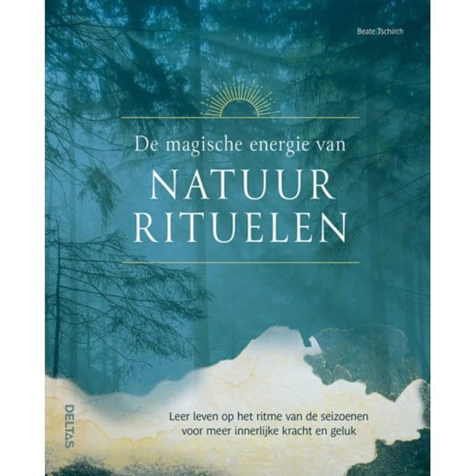 De Magische Energie Van Natuurrituelen - Beate Tschirch