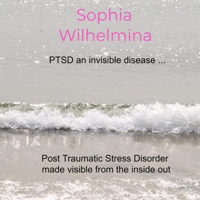 Ptsd An Invisible Disease ... - Sophia Wilhelmina