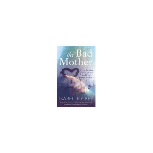 The Bad Mother - Isabelle Grey