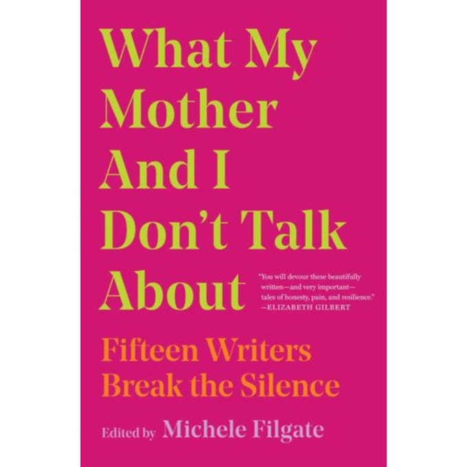 What My Mother And I Don't Talk About - What We Don't Talk About - Michele Filgate
