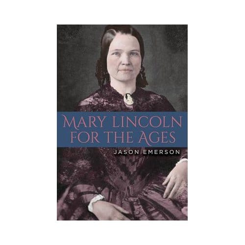 Mary Lincoln For The Ages - Jason Emerson
