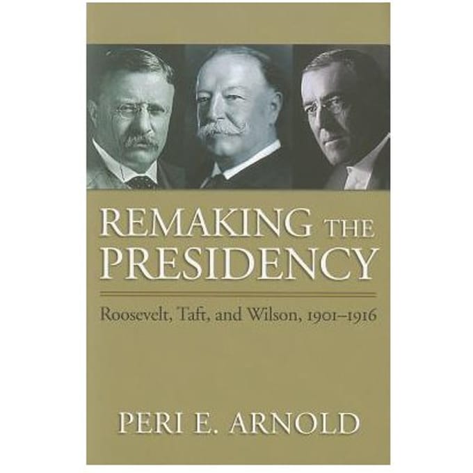 Remaking The Presidency - Arnold, Peri E.