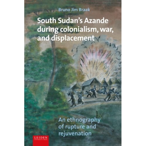 South Sudan's Azande During Colonialism, War, And Displacement - Bruno Braak