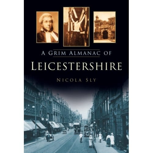 A Grim Almanac Of Leicestershire - Nicola Sly