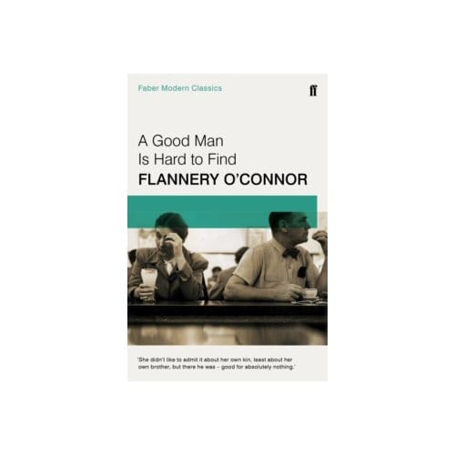 A good man is hard to find : faber modern classics - Flannery O'Connor