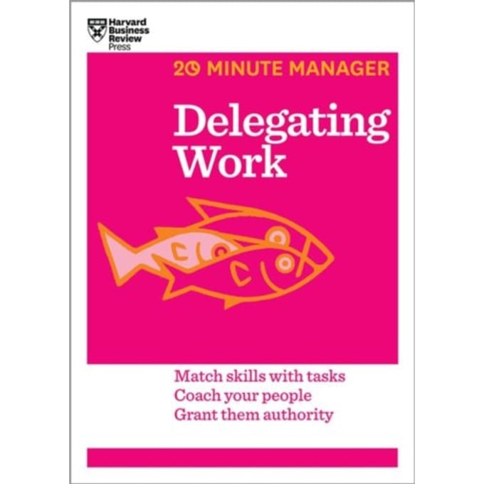 Delegating Work (Hbr 20-Minute Manager Series) - 20-Minute Manager - Harvard Business Review
