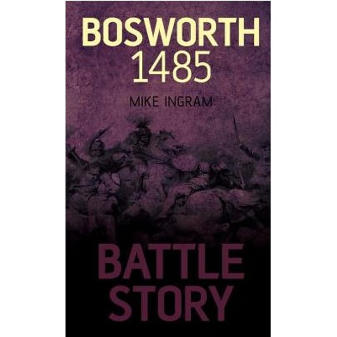 Battle Story: Bosworth 1485 - Ingram, Mike