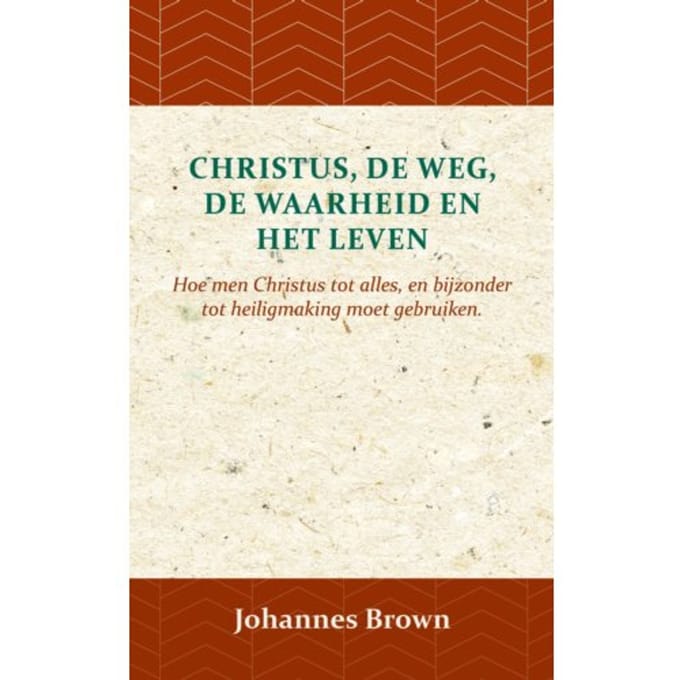 Christus, De Weg, De Waarheid En Het Leven - Johannes Brown