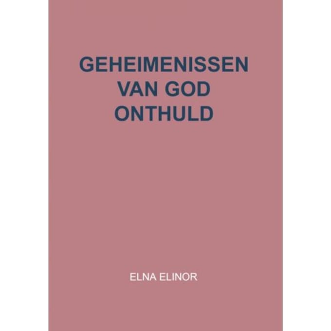 Geheimenissen Van God Onthuld - Elna Elinor