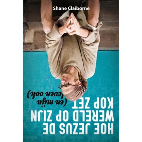 Hoe Jezus De Wereld Op Zijn Kop Zet - Shane Claiborne
