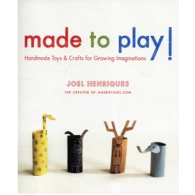 Made to Play! : Handmade Toys and Crafts for Growing Imaginations - Joel Henriques