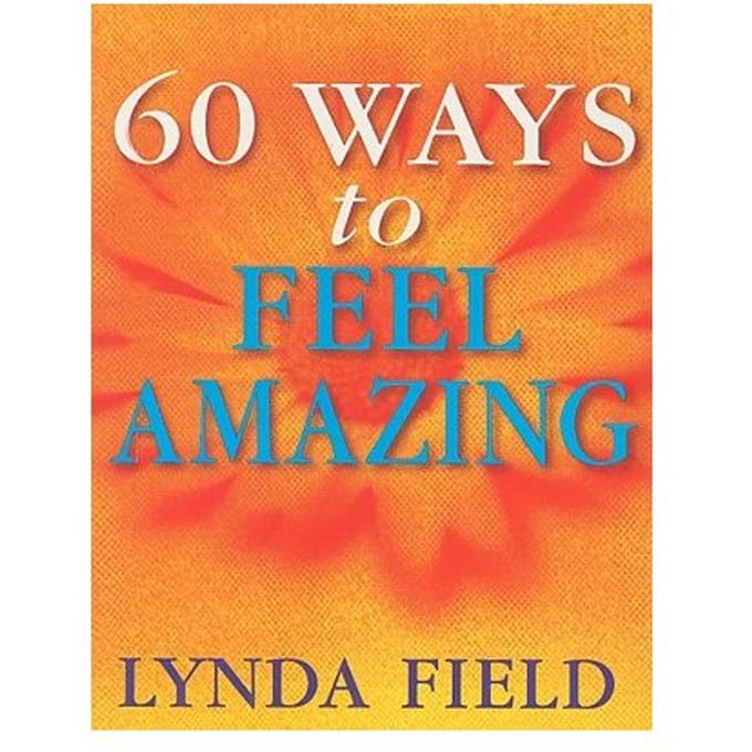 60 Ways To Feel Amazing - Field, Lynda