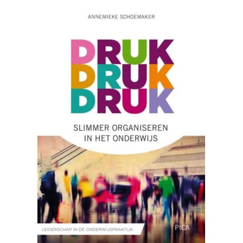 Druk, Druk Druk - Leiderschap In De Onderwijspraktijk - Annemieke Schoemaker