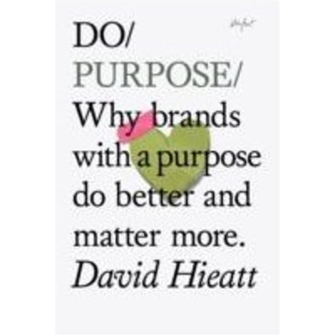 Do Purpose : Why Brands with a Purpose Do Better and Matter More - David Hieatt