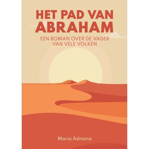 Het Pad Van Abraham. Een Roman Over De Vader Van Vele Volken - Maria Adriana