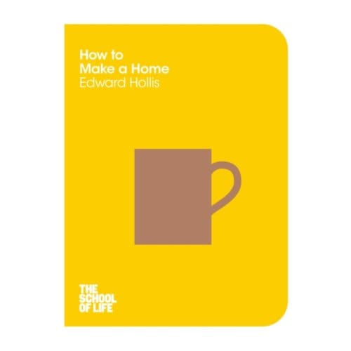 How To Make A Home - The School Of Life - Edward Hollis