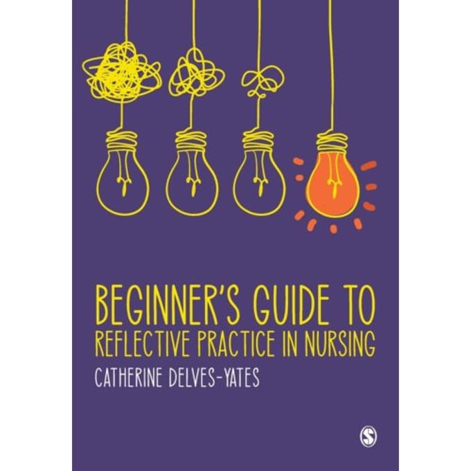 Beginner's Guide To Reflective Practice In Nursing - Delves-Yates, Catherine