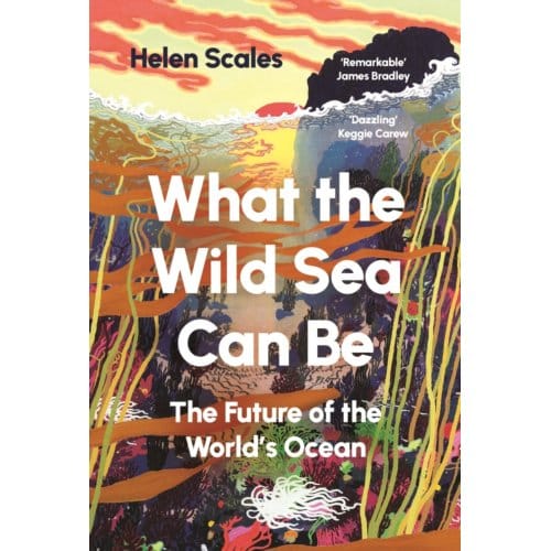 What The Wild Sea Can Be - Helen Scales