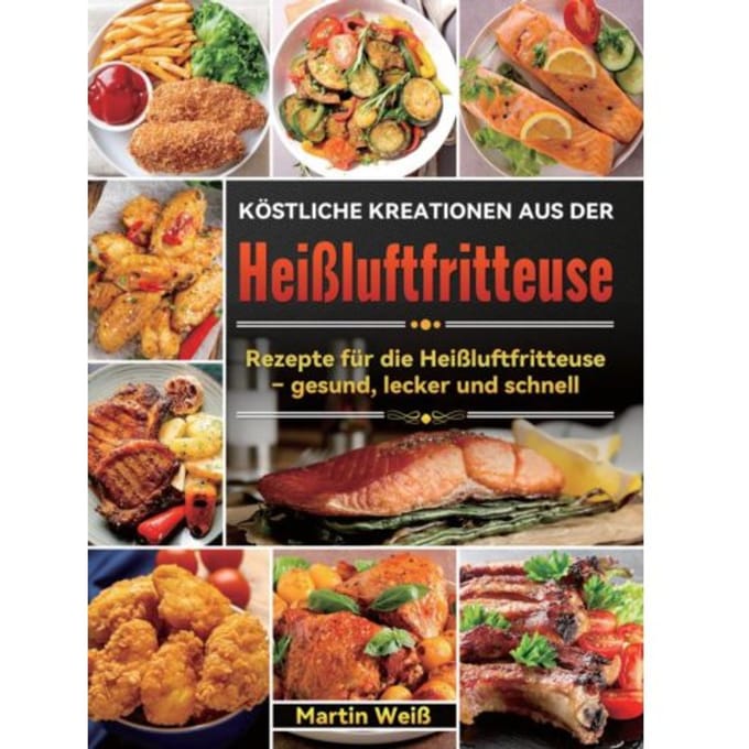 Köstliche Kreationen Aus Der Heißluftfritteuse - Martin Weiß
