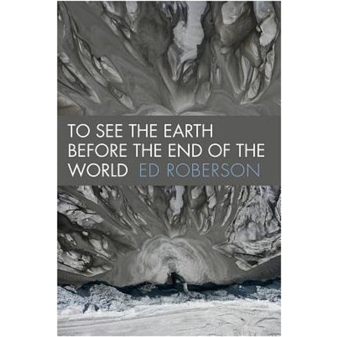 To See The Earth Before The End Of The World - Ed Roberson