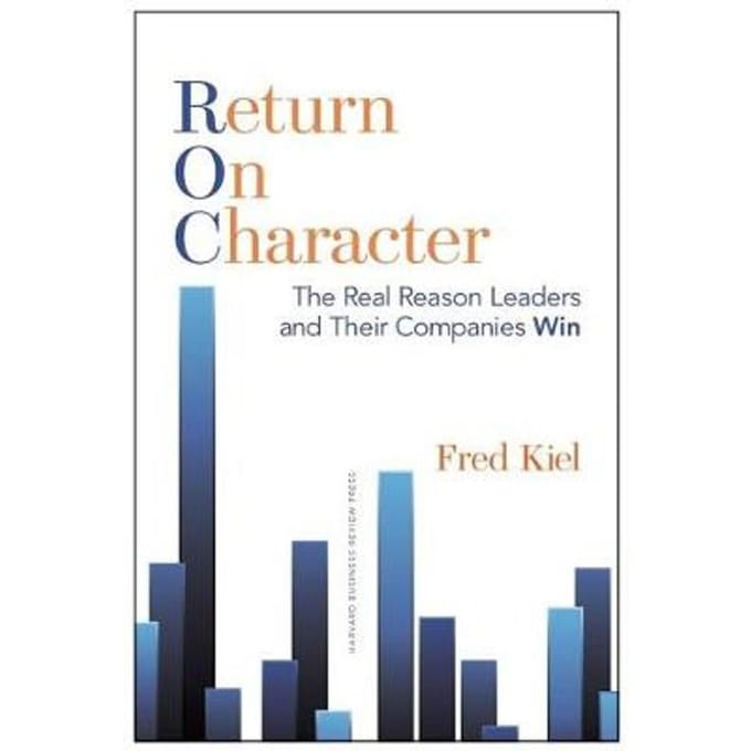 Return on Character : The Real Reason Leaders and Their Companies Win - Fred Kiel