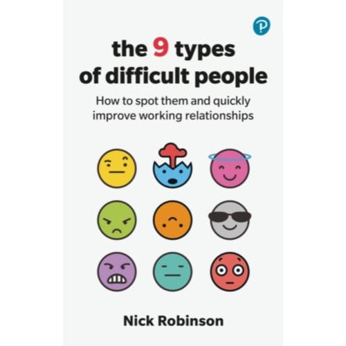 The 9 Types Of Difficult People: How To Spot Them And Quickly Improve Working Relationships - Nick Robinson