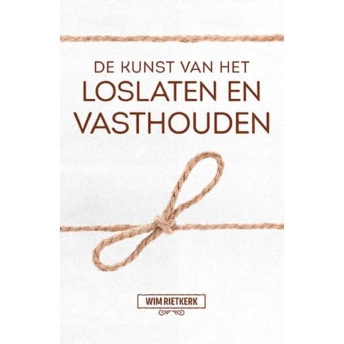 De Kunst Van Het Loslaten En Vasthouden - Wim Rietkerk