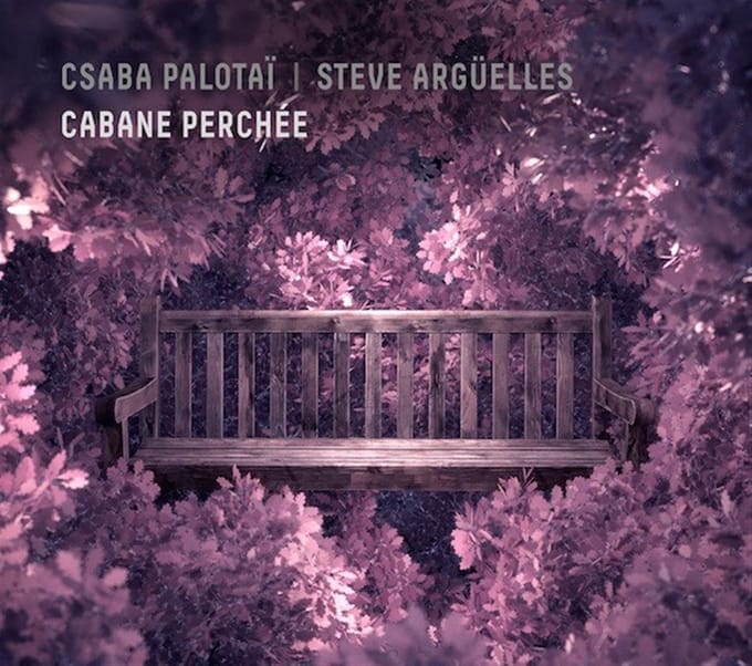 Csaba Palotaï & Steve Argüelles - Cabane Perchée (CD)