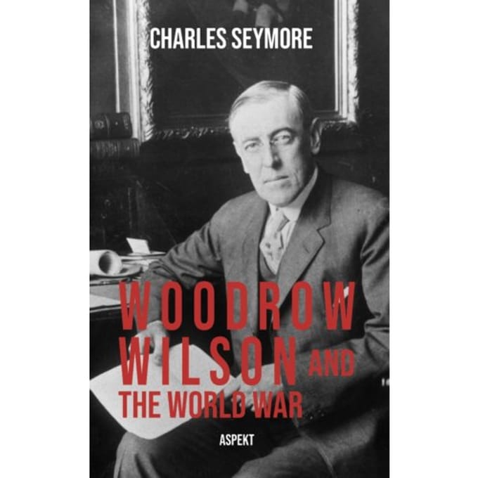 Woodrow Wilson And The World War - Charles Seymore