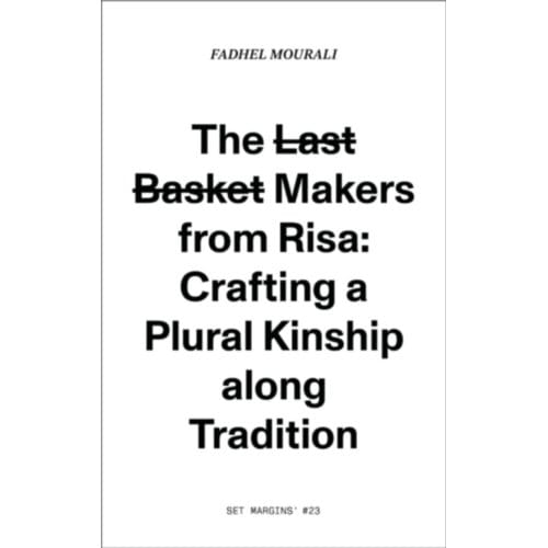 The L̶a̶s̶t̶ B̶a̶s̶k̶e̶t̶ Makers From Risa: Crafting A Plural Kinship Along Tradition. - Fadhel Mourali