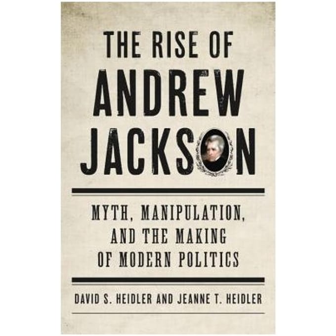 The Rise Of Andrew Jackson - David S. Heidler