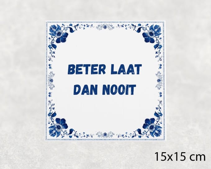 Spreuk tegel 15x15 cm Beter laat dan nooit