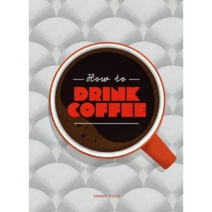 How To Drink Coffee - Sarah Ford