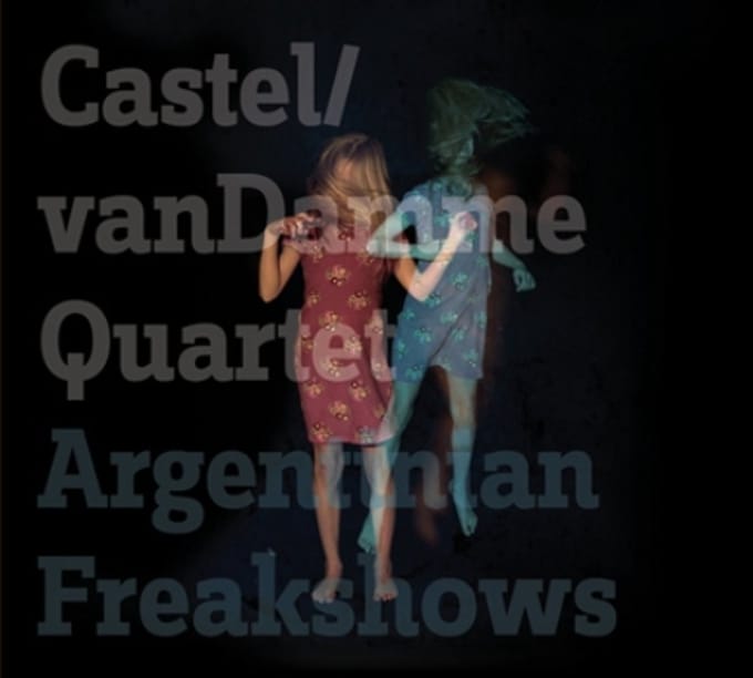 Castel/van Damme Quartet - Argentinian Freakshows (CD)