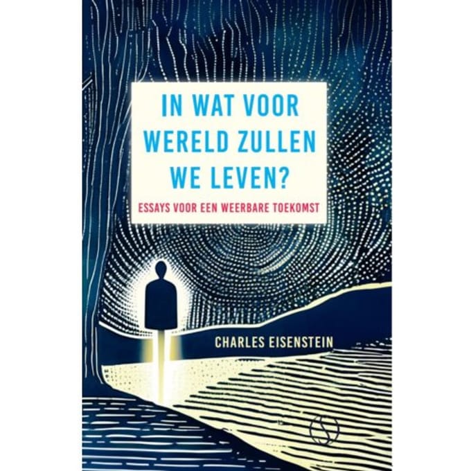 In Wat Voor Wereld Zullen We Leven? - Charles Eisenstein