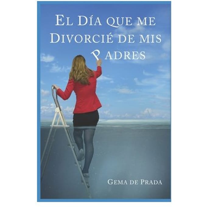 El Día Que Me Divorcié De Mis Padres: Un Acercamiento A Las Familias Disfuncionales - Gema de Prada
