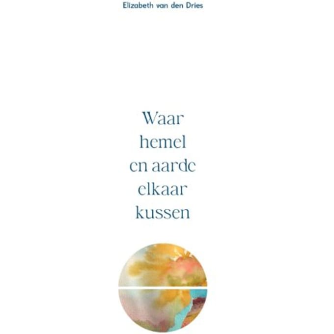 Waar Hemel En Aarde Elkaar Kussen - Elizabeth van den Dries