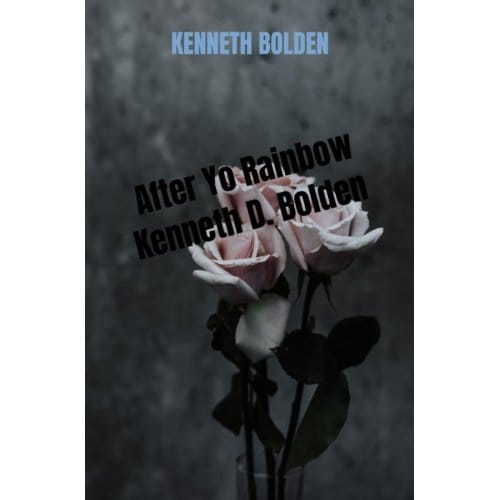 After Yo Rainbow Kenneth D. Bolden - Kenneth Bolden