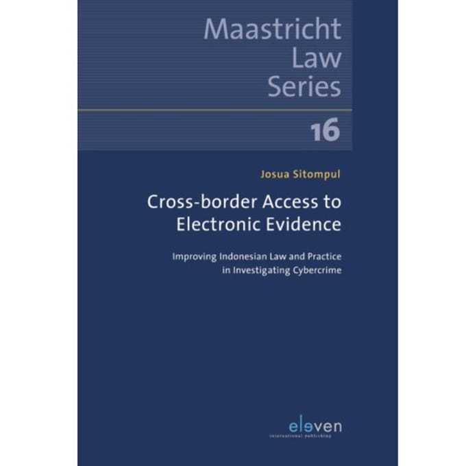 Cross-Border Access To Electronic Evidence - Maastricht Law Series - Josua Sitompul