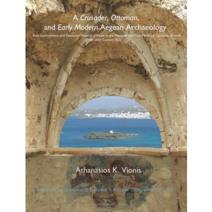 A Crusader, Ottoman, And Early Modern Aegean Archaeology - Archaeological Studies Leiden - Athanasios K. Vionis