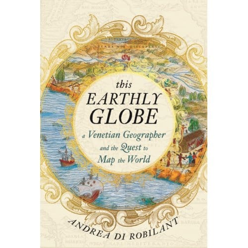 This Earthly Globe - Andrea di Robilant